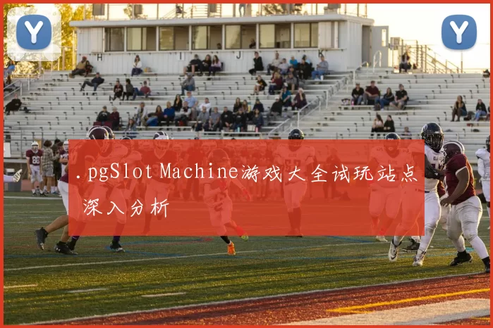 .pgSlot Machine游戏大全试玩站点 深入分析