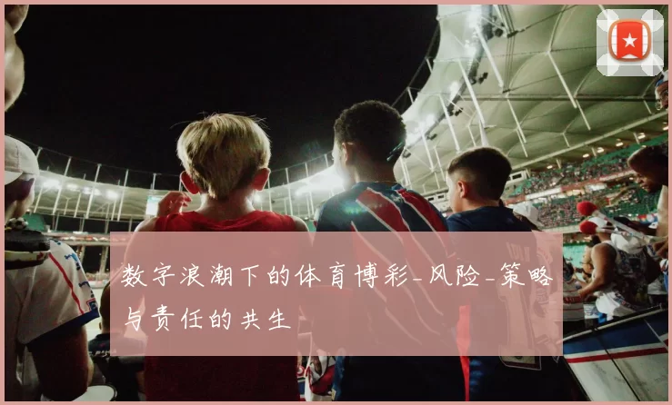 数字浪潮下的体育博彩_风险_策略与责任的共生