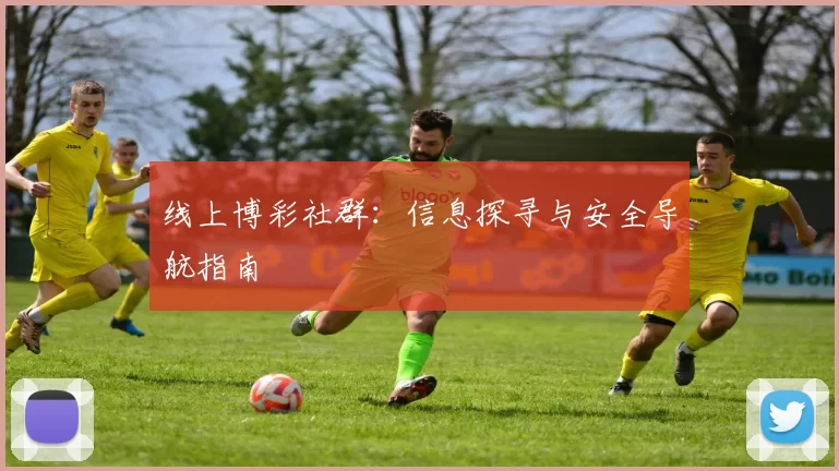 线上博彩社群：信息探寻与安全导航指南