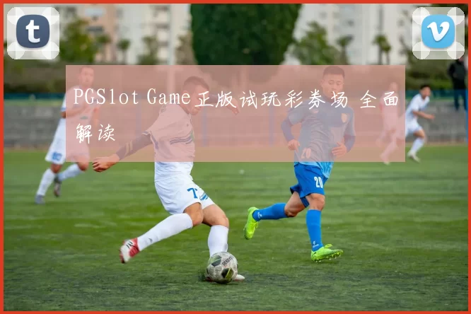 PGSlot Game正版试玩彩券场 全面解读