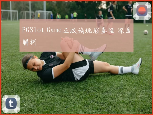 PGSlot Game正版试玩彩券场 深度解析