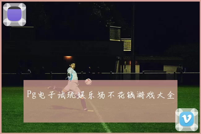 Pg电子试玩娱乐场不花钱游戏大全