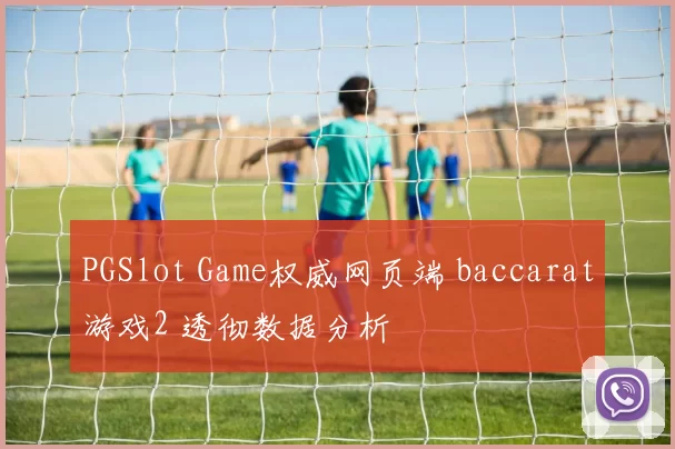 PGSlot Game权威网页端 baccarat游戏2 透彻数据分析