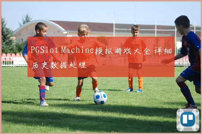 PGSlot Machine模拟游戏大全 详细历史数据处理