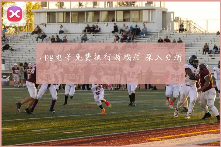 .pg电子免费执行游戏厅 深入分析