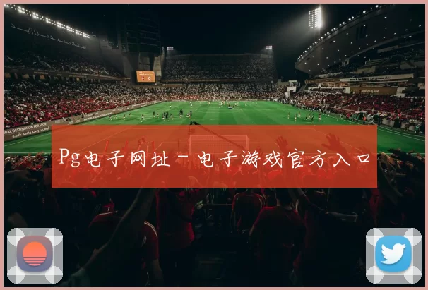 Pg电子网址 - 电子游戏官方入口