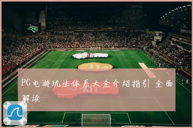 PG电游玩法体系大全介绍指引 全面解读